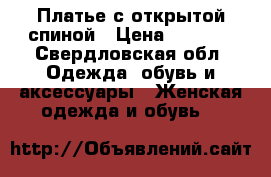 Платье с открытой спиной › Цена ­ 5 900 - Свердловская обл. Одежда, обувь и аксессуары » Женская одежда и обувь   